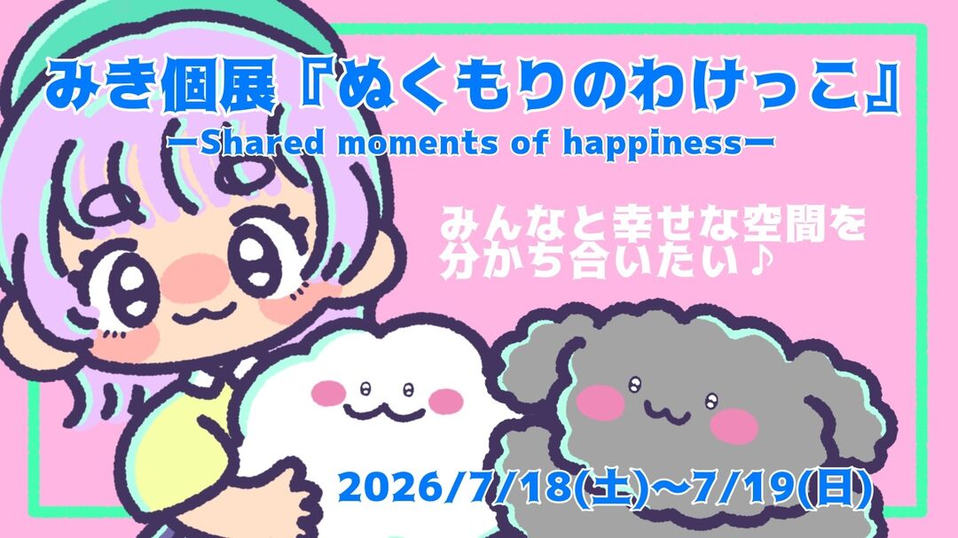 【みき🌷🫖個展『ぬくもりのわけっこ』 — Shared moments of happiness —】みんなと幸せな空間を分かち合いたい🎶のサムネイル